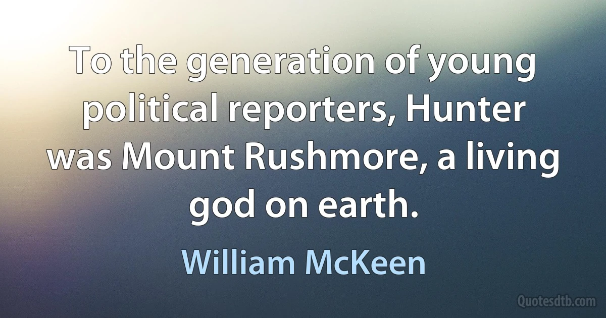 To the generation of young political reporters, Hunter was Mount Rushmore, a living god on earth. (William McKeen)