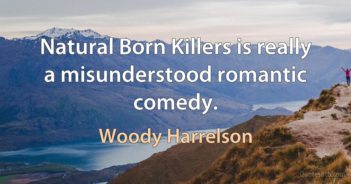 Natural Born Killers is really a misunderstood romantic comedy. (Woody Harrelson)