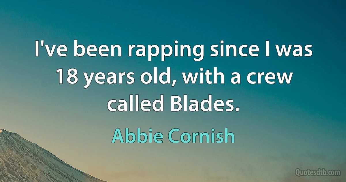 I've been rapping since I was 18 years old, with a crew called Blades. (Abbie Cornish)