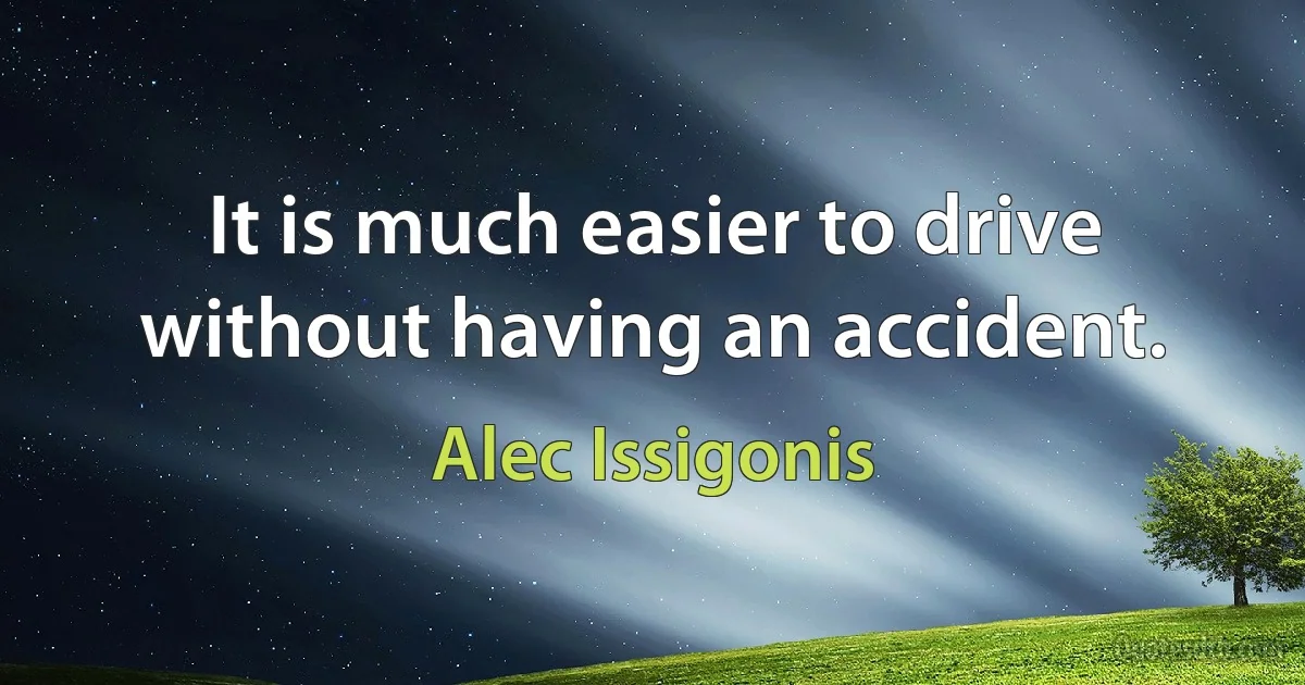 It is much easier to drive without having an accident. (Alec Issigonis)