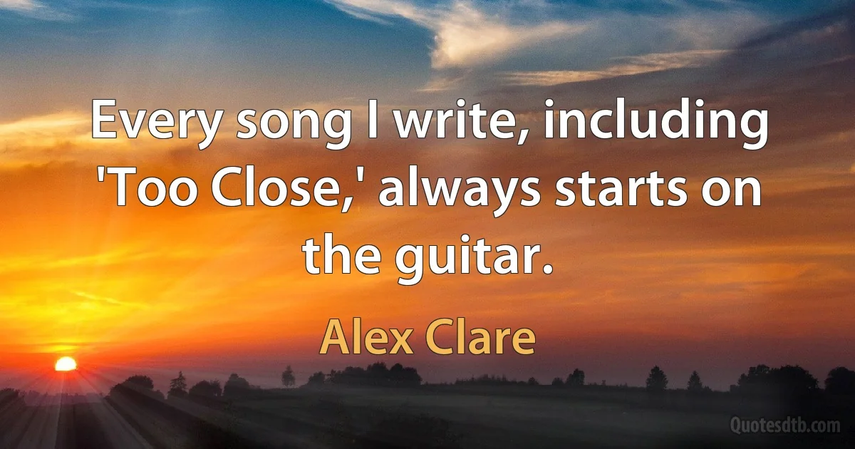 Every song I write, including 'Too Close,' always starts on the guitar. (Alex Clare)