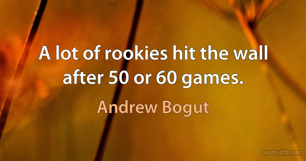 A lot of rookies hit the wall after 50 or 60 games. (Andrew Bogut)