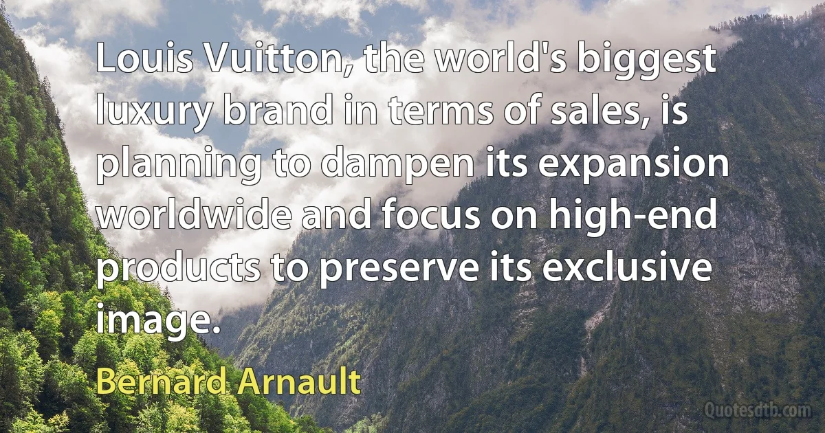 Louis Vuitton, the world's biggest luxury brand in terms of sales, is planning to dampen its expansion worldwide and focus on high-end products to preserve its exclusive image. (Bernard Arnault)