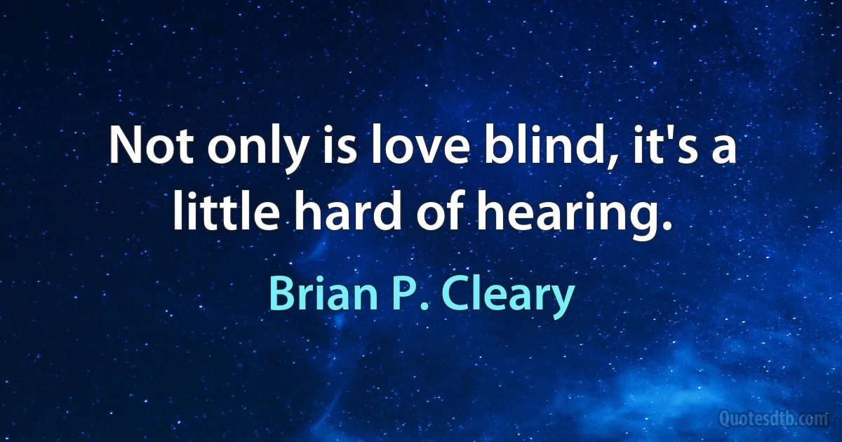 Not only is love blind, it's a little hard of hearing. (Brian P. Cleary)