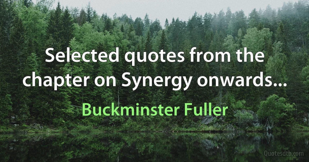 Selected quotes from the chapter on Synergy onwards... (Buckminster Fuller)