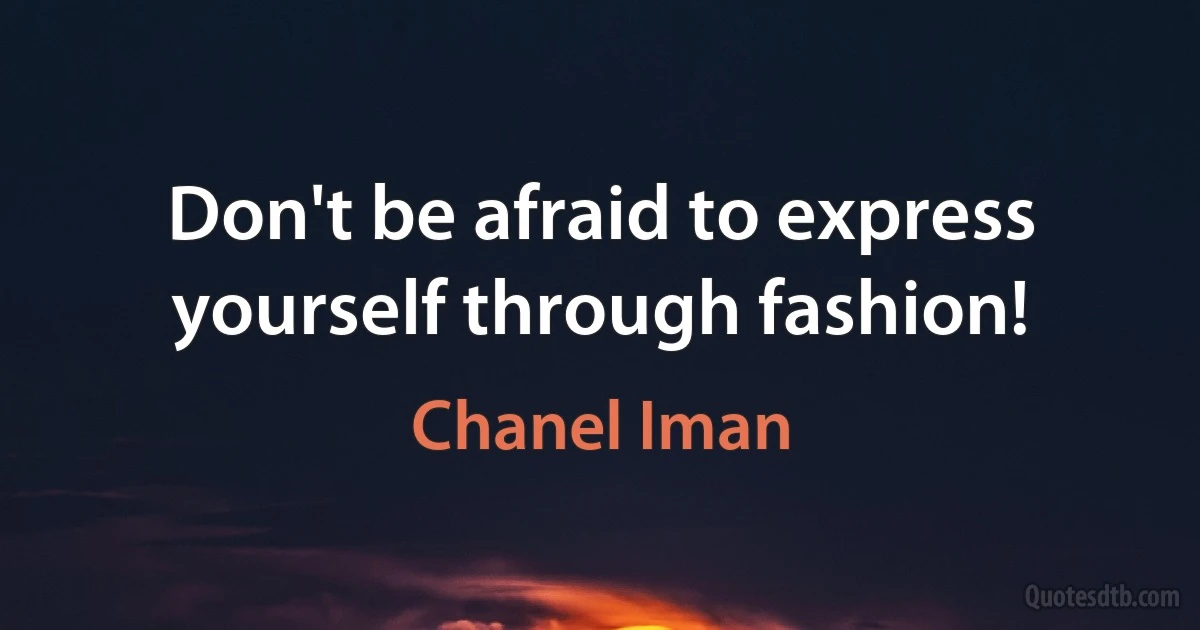 Don't be afraid to express yourself through fashion! (Chanel Iman)