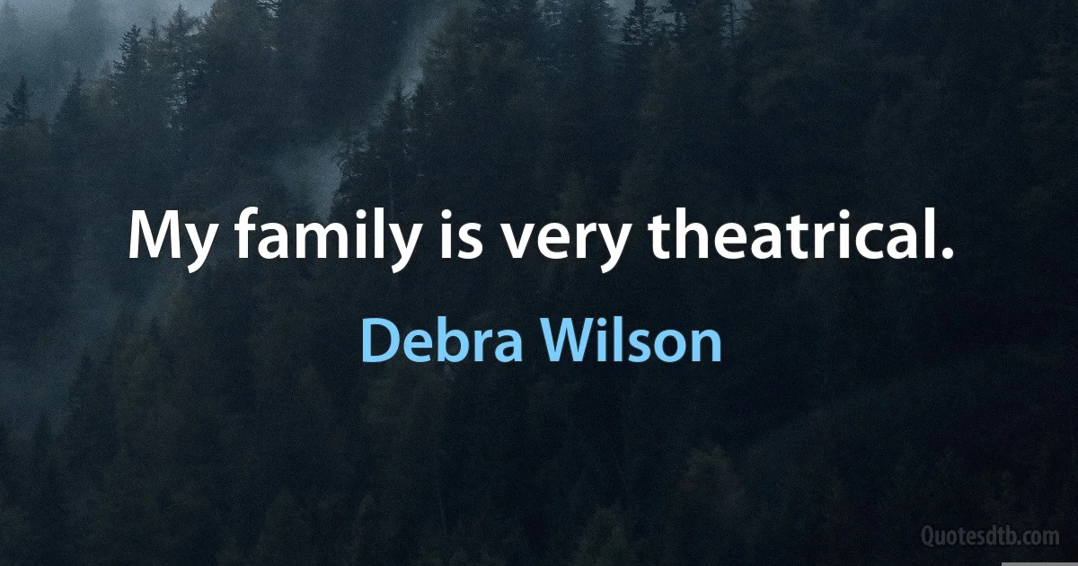 My family is very theatrical. (Debra Wilson)