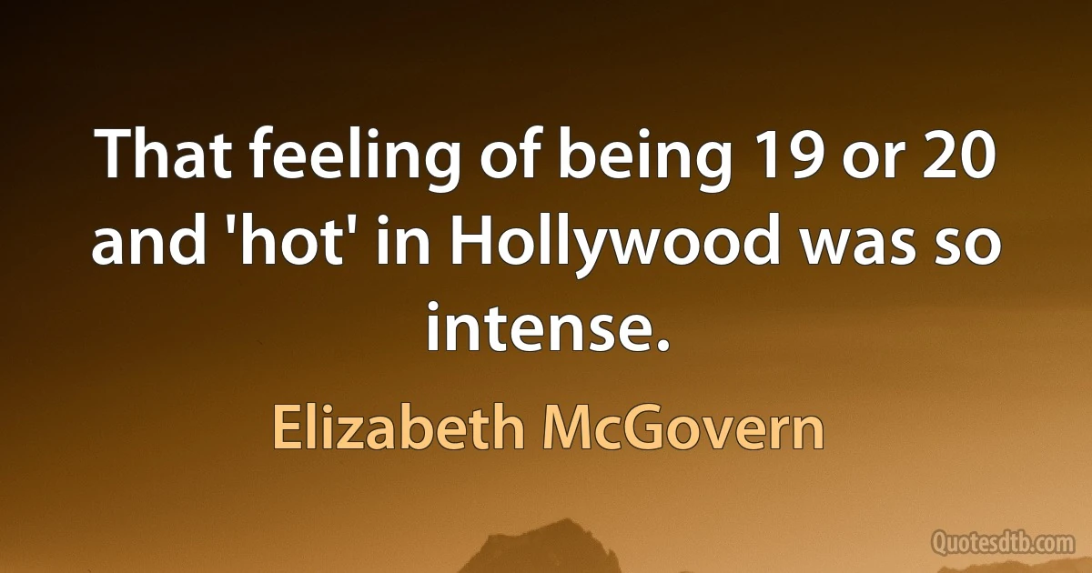 That feeling of being 19 or 20 and 'hot' in Hollywood was so intense. (Elizabeth McGovern)