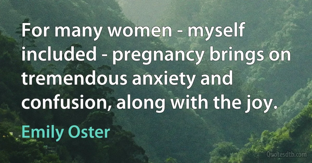 For many women - myself included - pregnancy brings on tremendous anxiety and confusion, along with the joy. (Emily Oster)