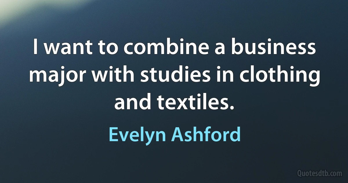 I want to combine a business major with studies in clothing and textiles. (Evelyn Ashford)