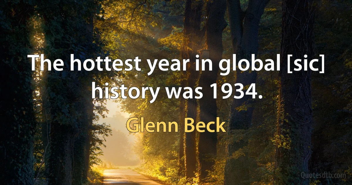 The hottest year in global [sic] history was 1934. (Glenn Beck)