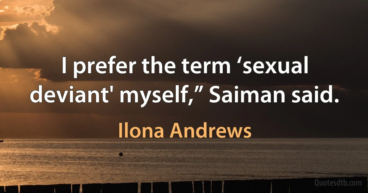 I prefer the term ‘sexual deviant' myself,” Saiman said. (Ilona Andrews)