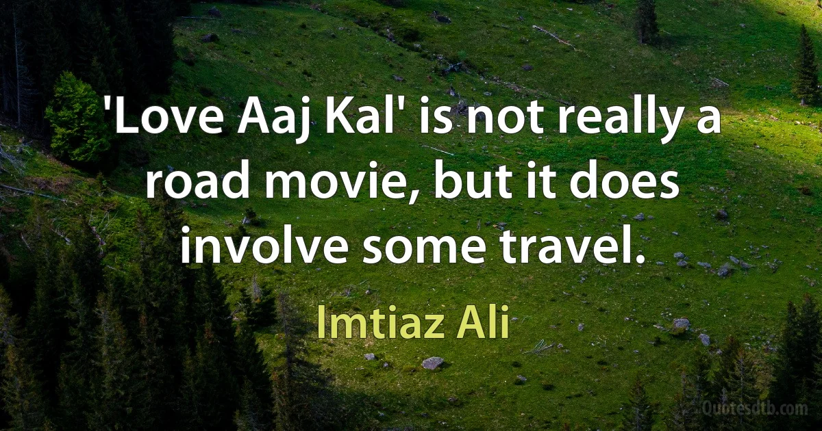 'Love Aaj Kal' is not really a road movie, but it does involve some travel. (Imtiaz Ali)