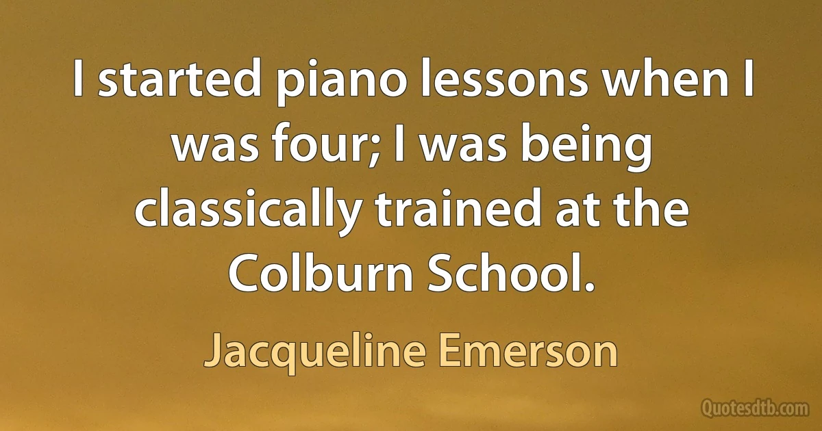 I started piano lessons when I was four; I was being classically trained at the Colburn School. (Jacqueline Emerson)