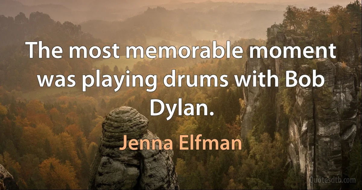 The most memorable moment was playing drums with Bob Dylan. (Jenna Elfman)