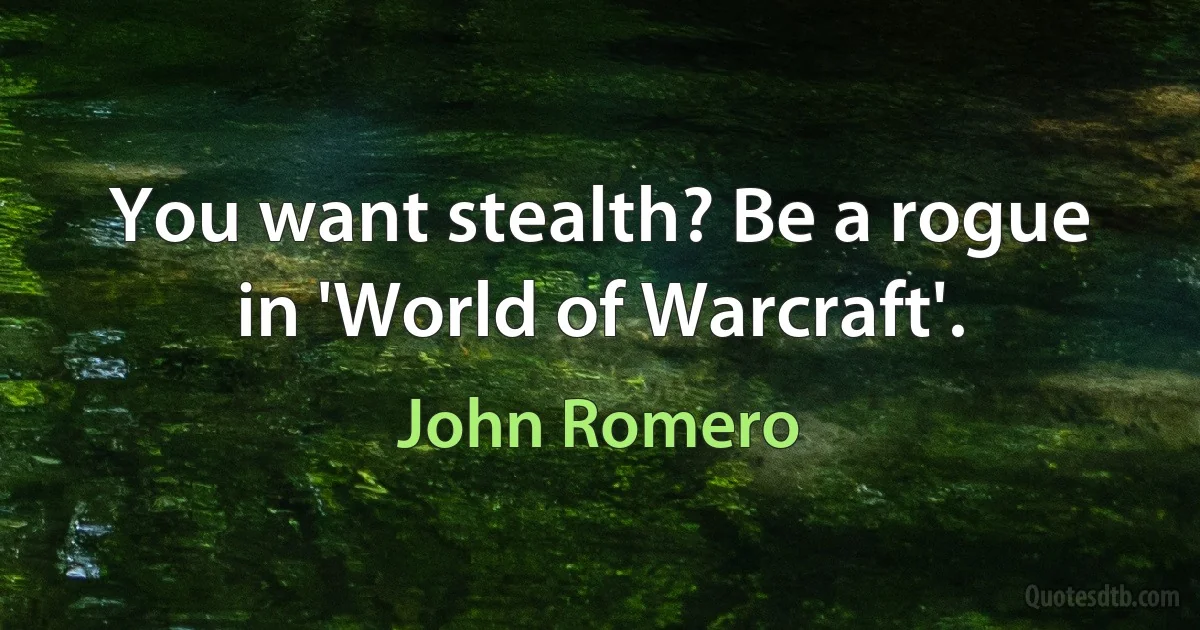 You want stealth? Be a rogue in 'World of Warcraft'. (John Romero)