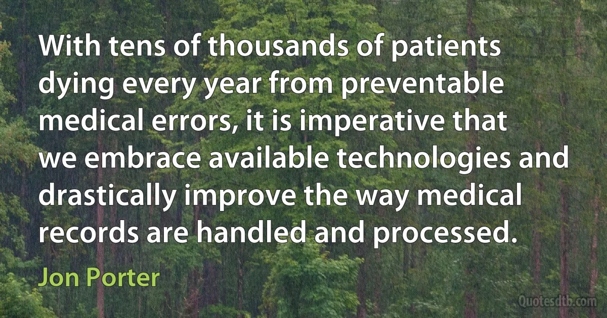 With tens of thousands of patients dying every year from preventable medical errors, it is imperative that we embrace available technologies and drastically improve the way medical records are handled and processed. (Jon Porter)