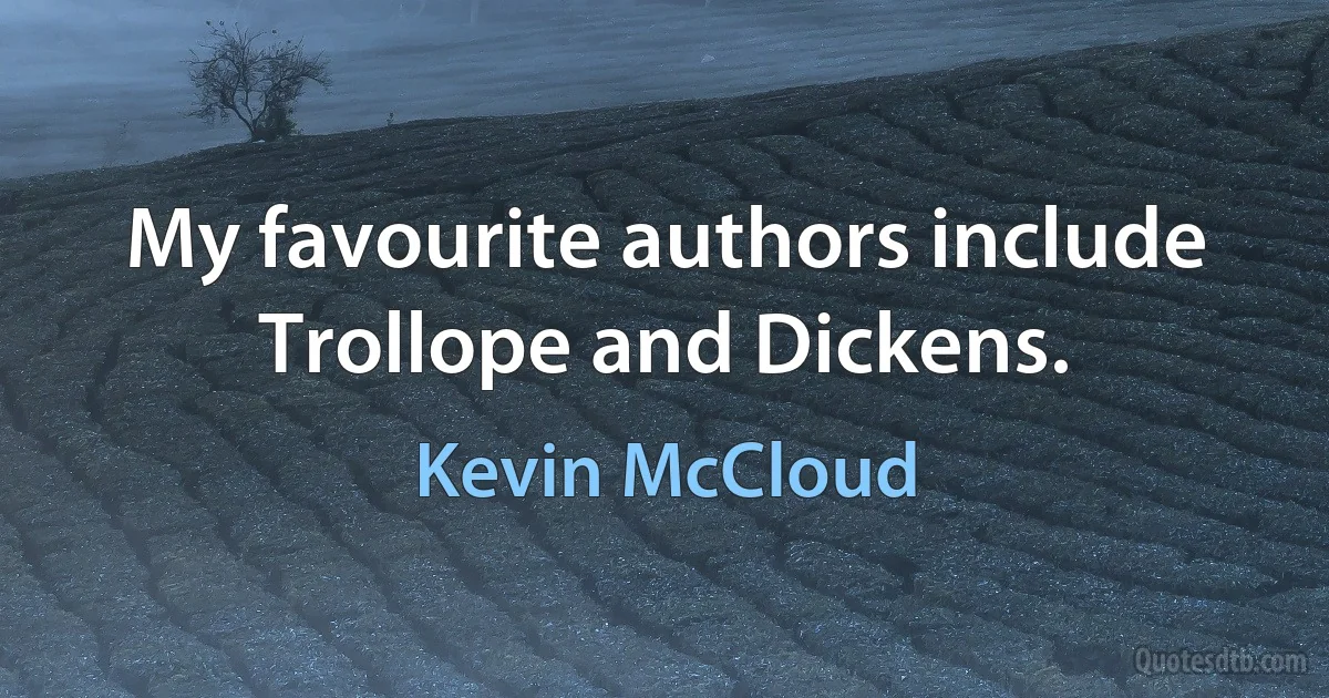 My favourite authors include Trollope and Dickens. (Kevin McCloud)