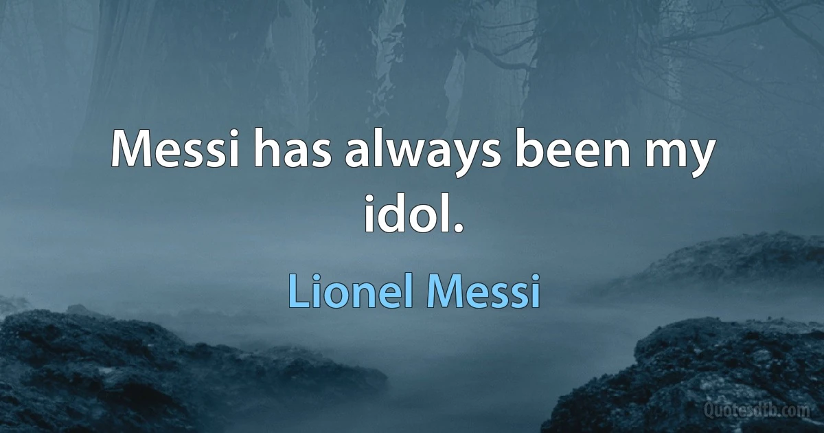 Messi has always been my idol. (Lionel Messi)