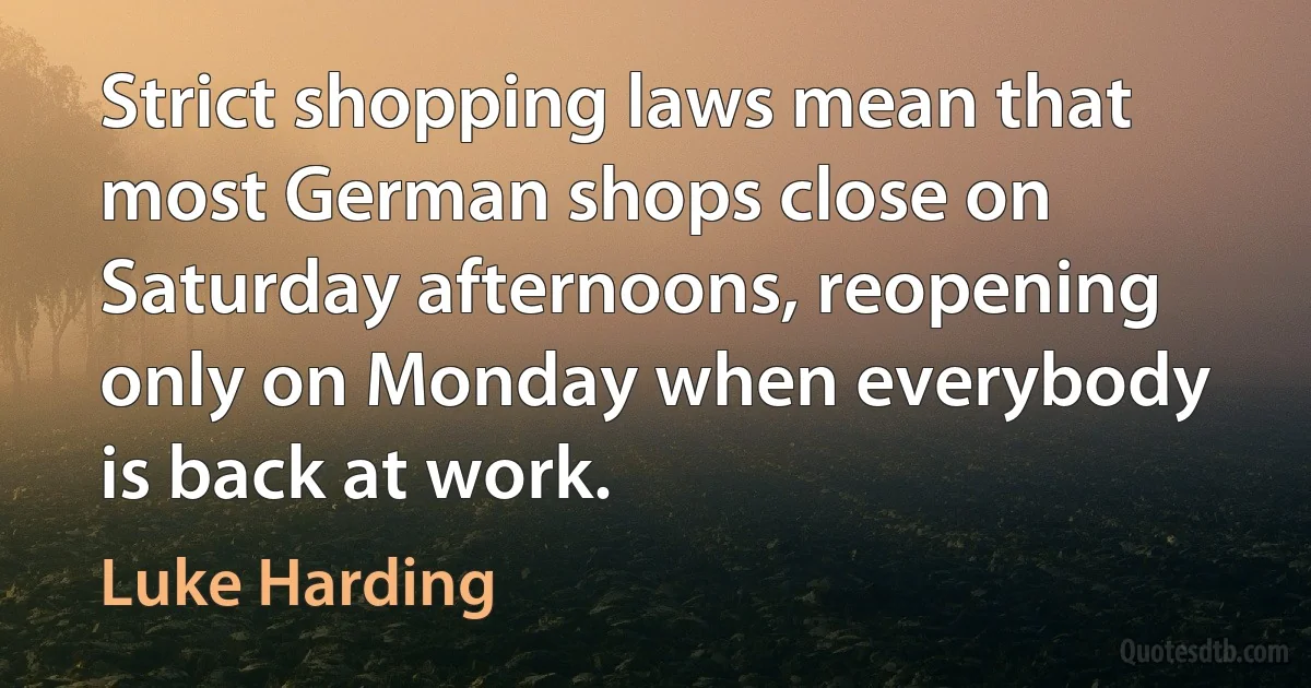 Strict shopping laws mean that most German shops close on Saturday afternoons, reopening only on Monday when everybody is back at work. (Luke Harding)