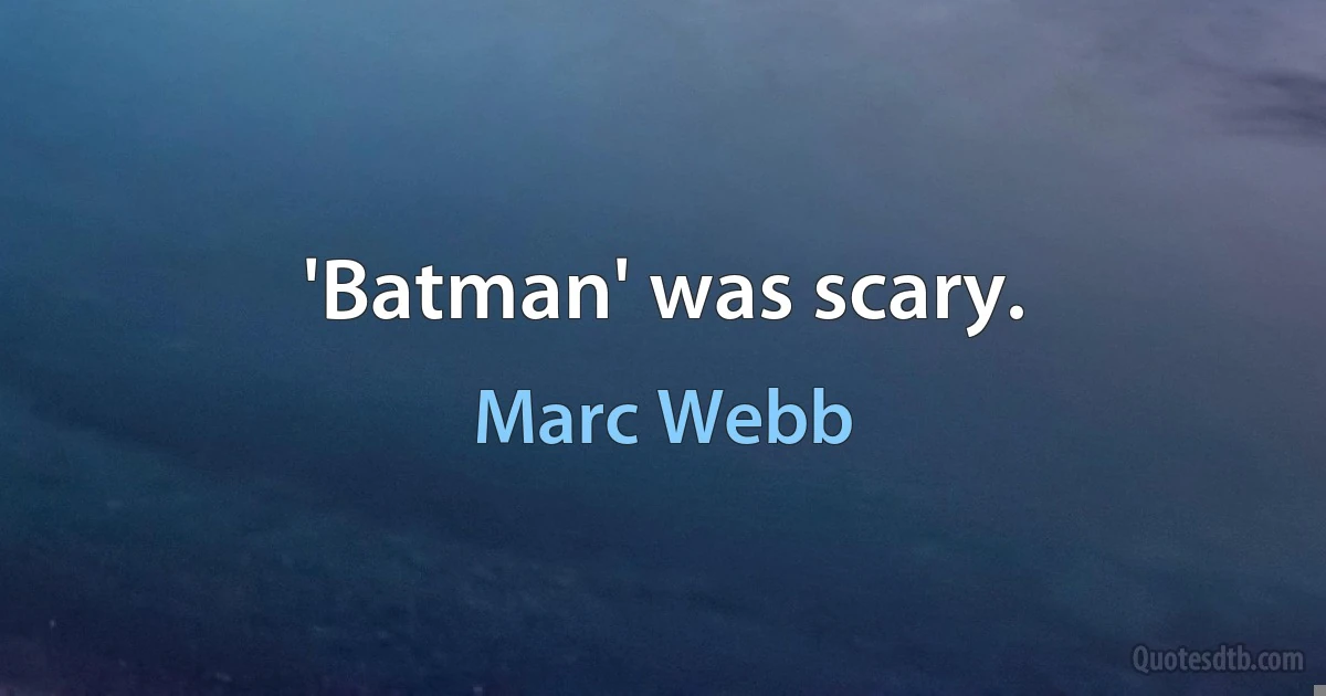 'Batman' was scary. (Marc Webb)