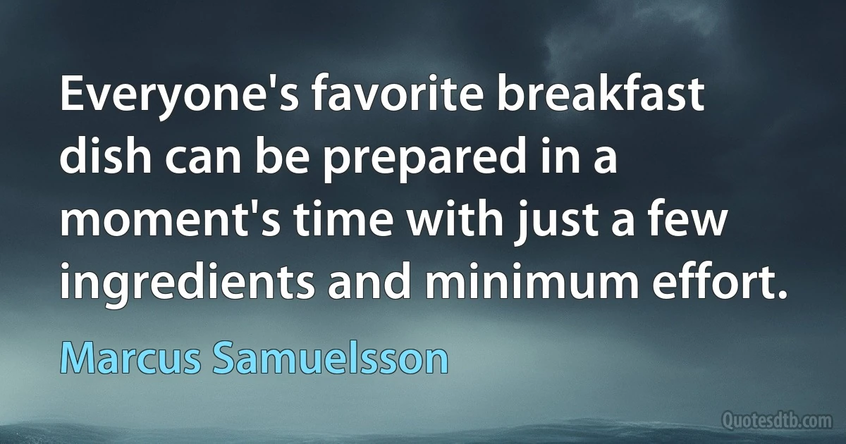 Everyone's favorite breakfast dish can be prepared in a moment's time with just a few ingredients and minimum effort. (Marcus Samuelsson)