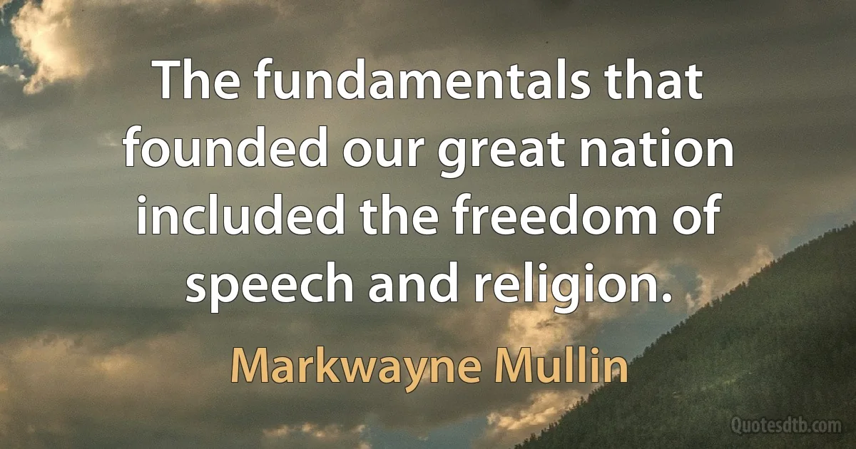 The fundamentals that founded our great nation included the freedom of speech and religion. (Markwayne Mullin)