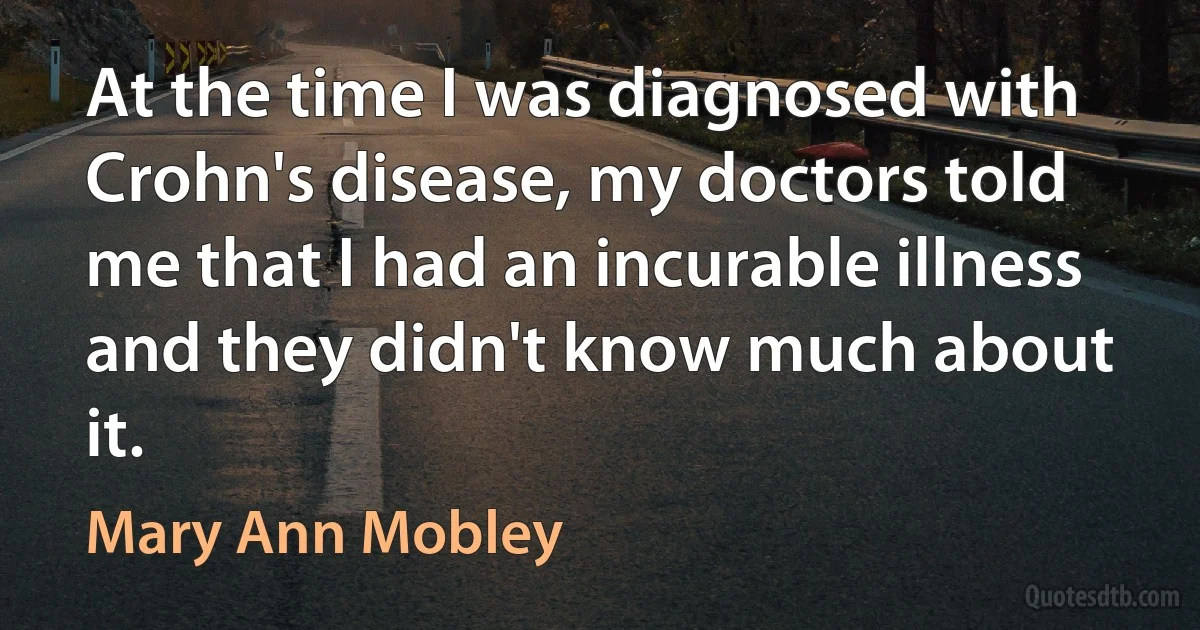 At the time I was diagnosed with Crohn's disease, my doctors told me that I had an incurable illness and they didn't know much about it. (Mary Ann Mobley)