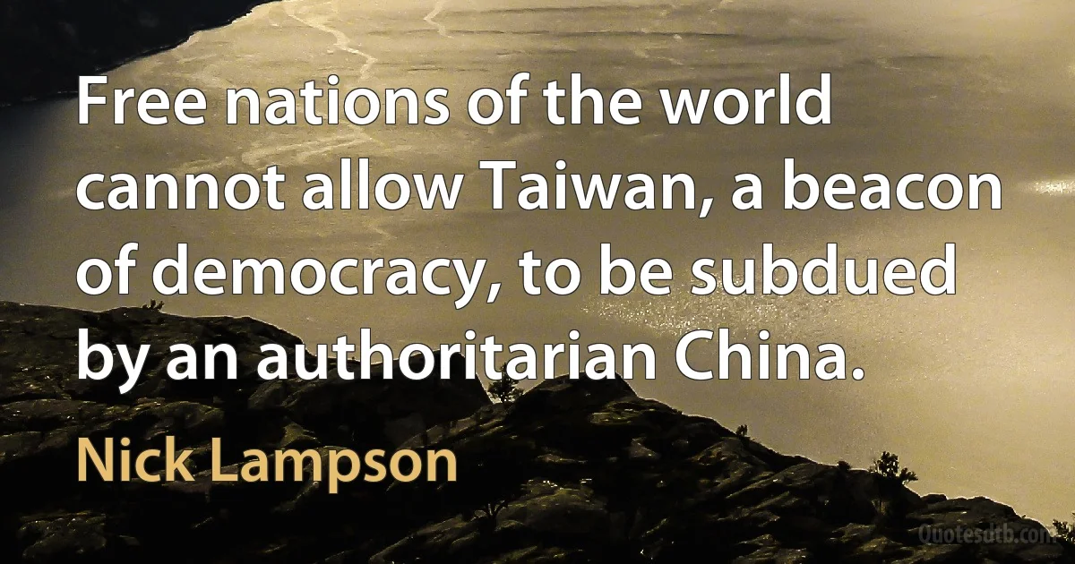 Free nations of the world cannot allow Taiwan, a beacon of democracy, to be subdued by an authoritarian China. (Nick Lampson)