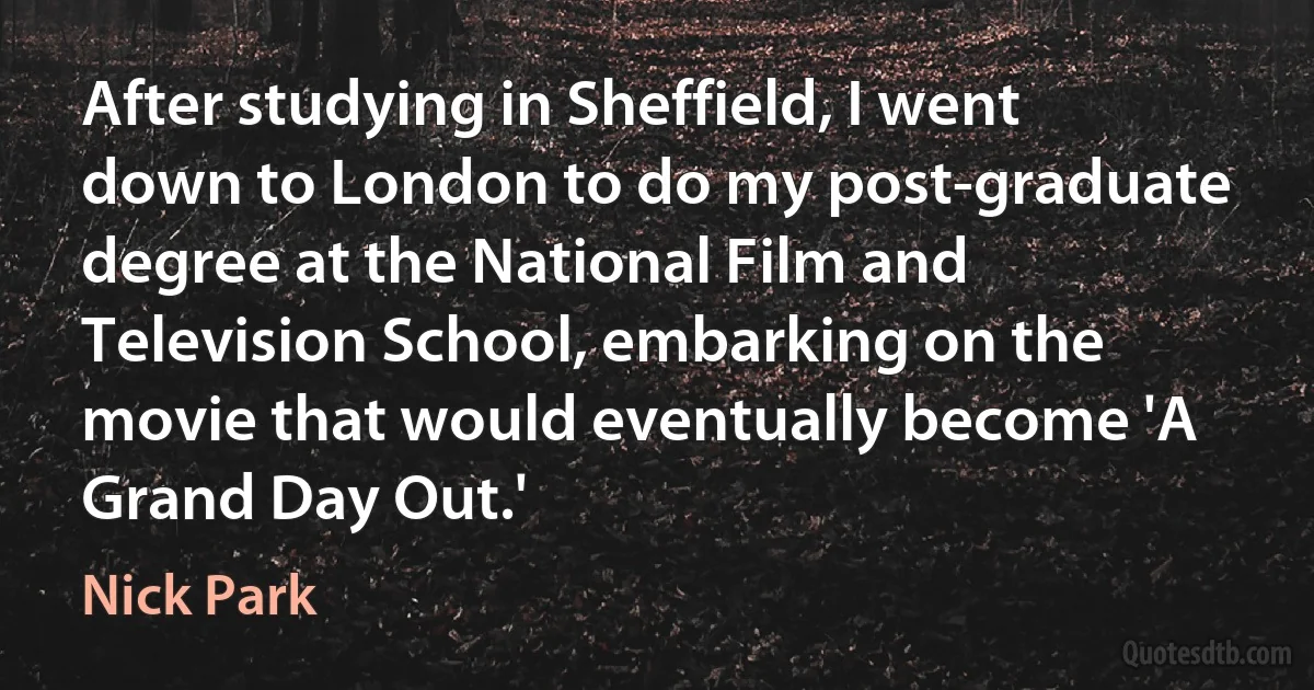 After studying in Sheffield, I went down to London to do my post-graduate degree at the National Film and Television School, embarking on the movie that would eventually become 'A Grand Day Out.' (Nick Park)