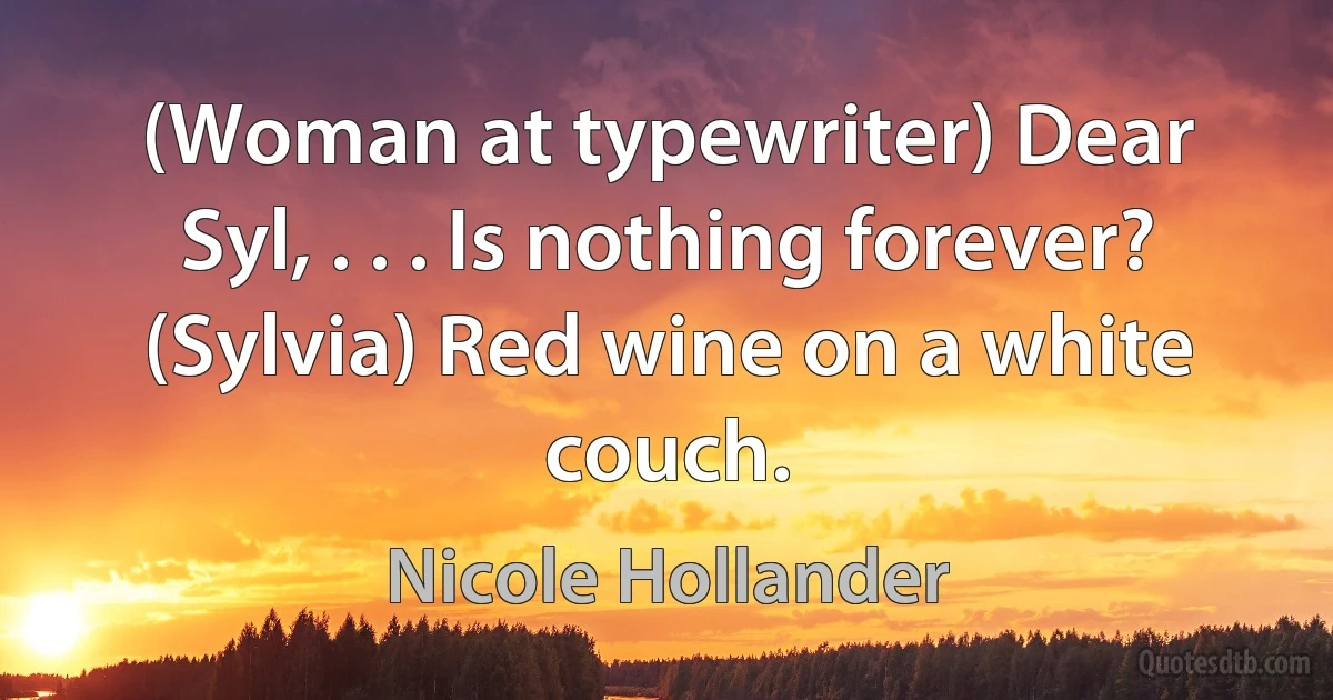 (Woman at typewriter) Dear Syl, . . . Is nothing forever? (Sylvia) Red wine on a white couch. (Nicole Hollander)