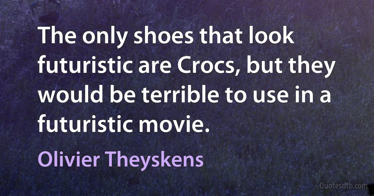 The only shoes that look futuristic are Crocs, but they would be terrible to use in a futuristic movie. (Olivier Theyskens)