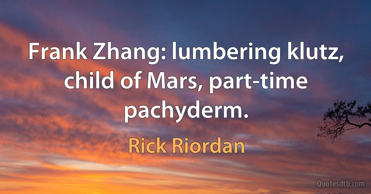 Frank Zhang: lumbering klutz, child of Mars, part-time pachyderm. (Rick Riordan)