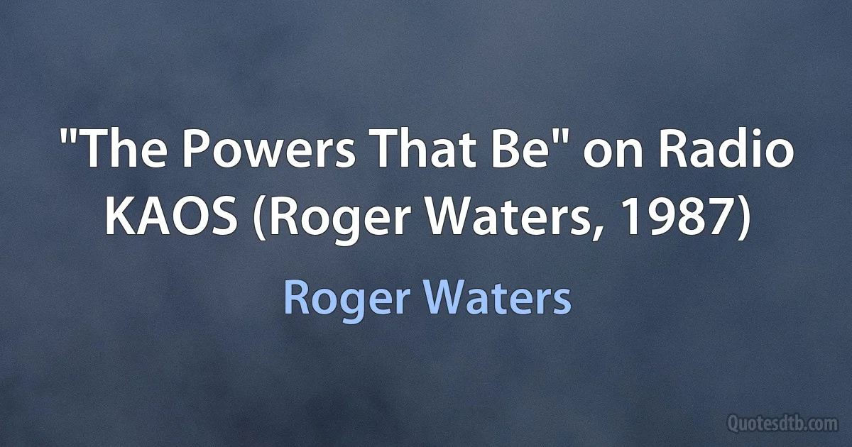 "The Powers That Be" on Radio KAOS (Roger Waters, 1987) (Roger Waters)