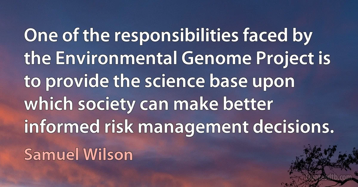 One of the responsibilities faced by the Environmental Genome Project is to provide the science base upon which society can make better informed risk management decisions. (Samuel Wilson)