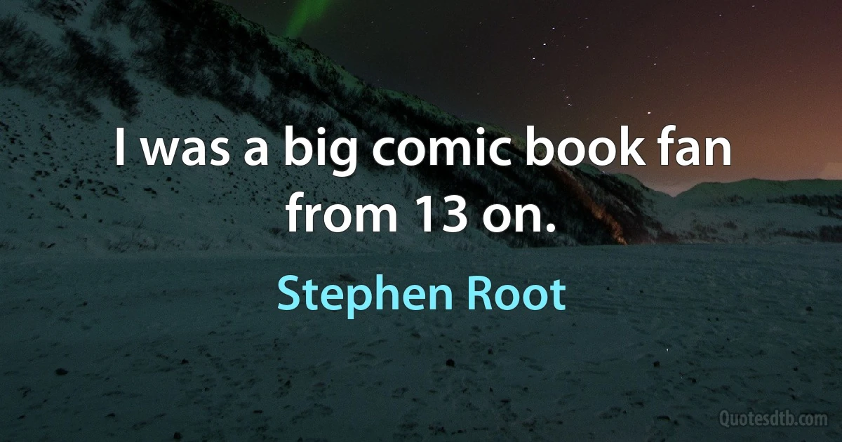 I was a big comic book fan from 13 on. (Stephen Root)