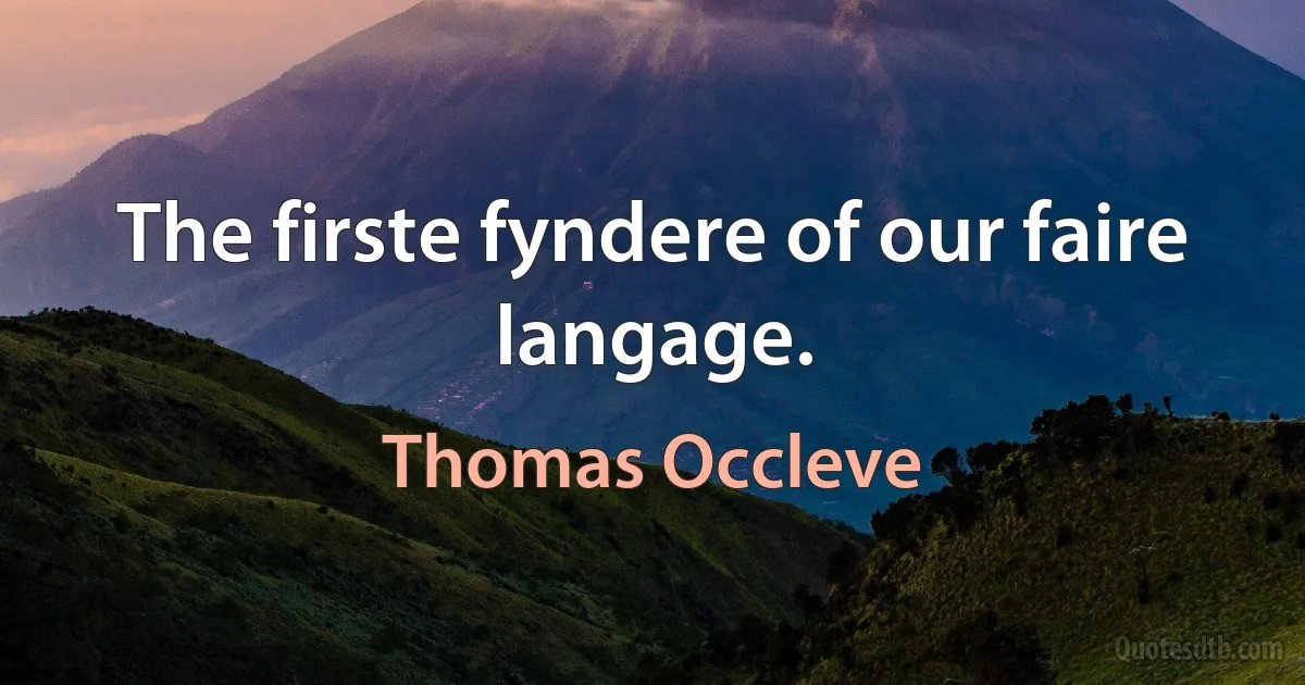 The firste fyndere of our faire langage. (Thomas Occleve)