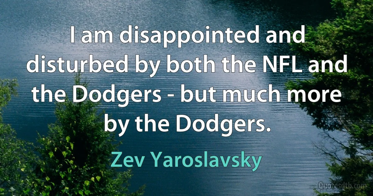 I am disappointed and disturbed by both the NFL and the Dodgers - but much more by the Dodgers. (Zev Yaroslavsky)