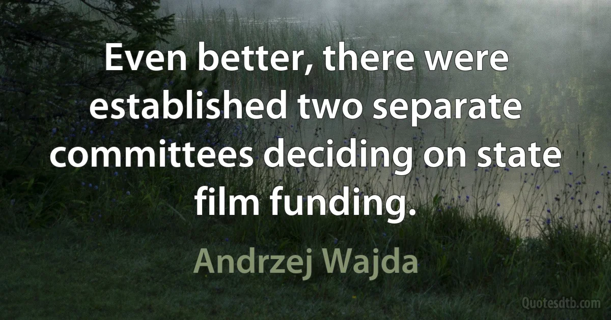 Even better, there were established two separate committees deciding on state film funding. (Andrzej Wajda)