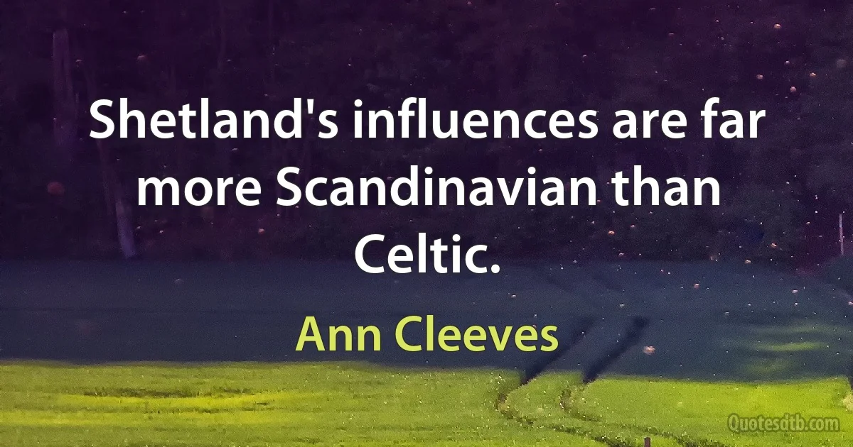 Shetland's influences are far more Scandinavian than Celtic. (Ann Cleeves)