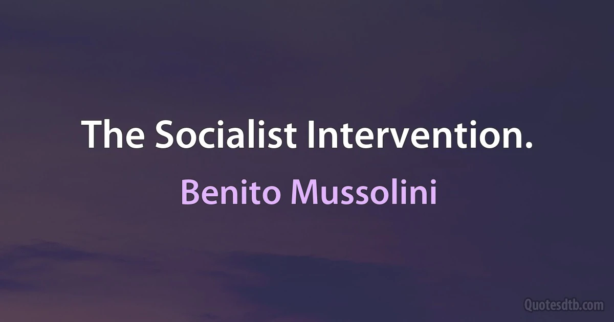 The Socialist Intervention. (Benito Mussolini)