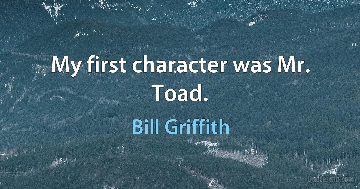 My first character was Mr. Toad. (Bill Griffith)