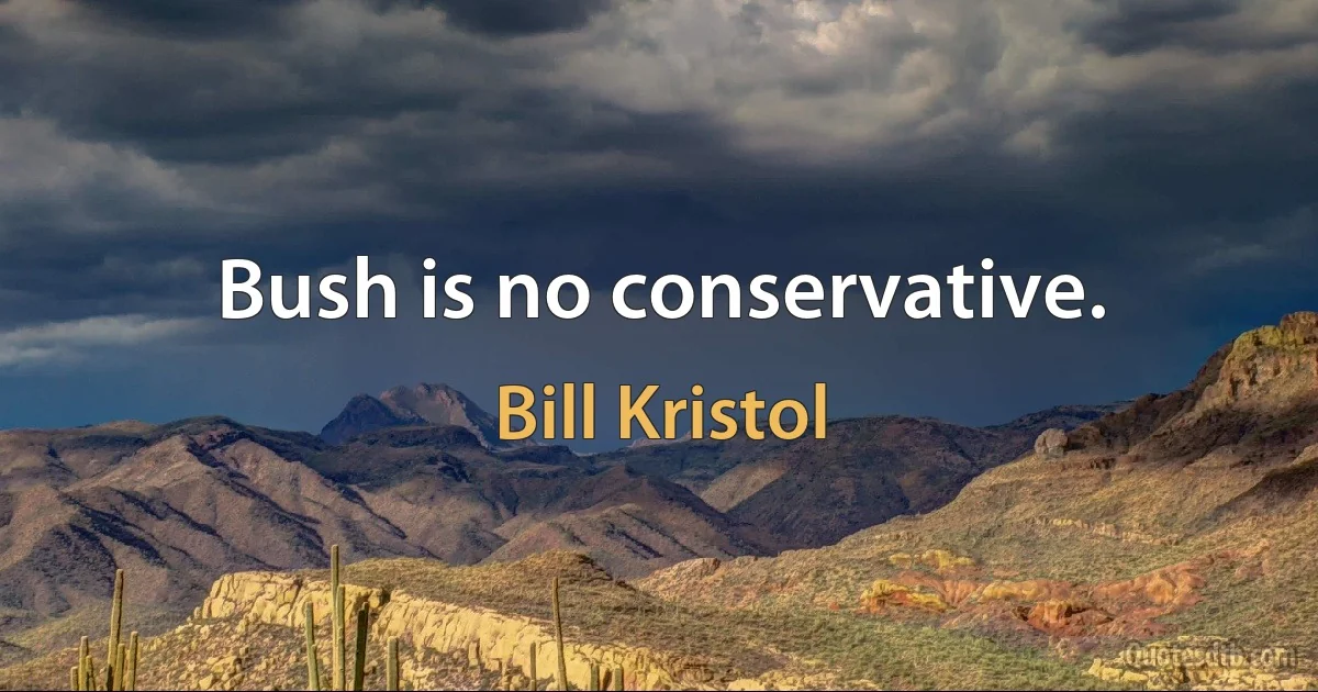 Bush is no conservative. (Bill Kristol)