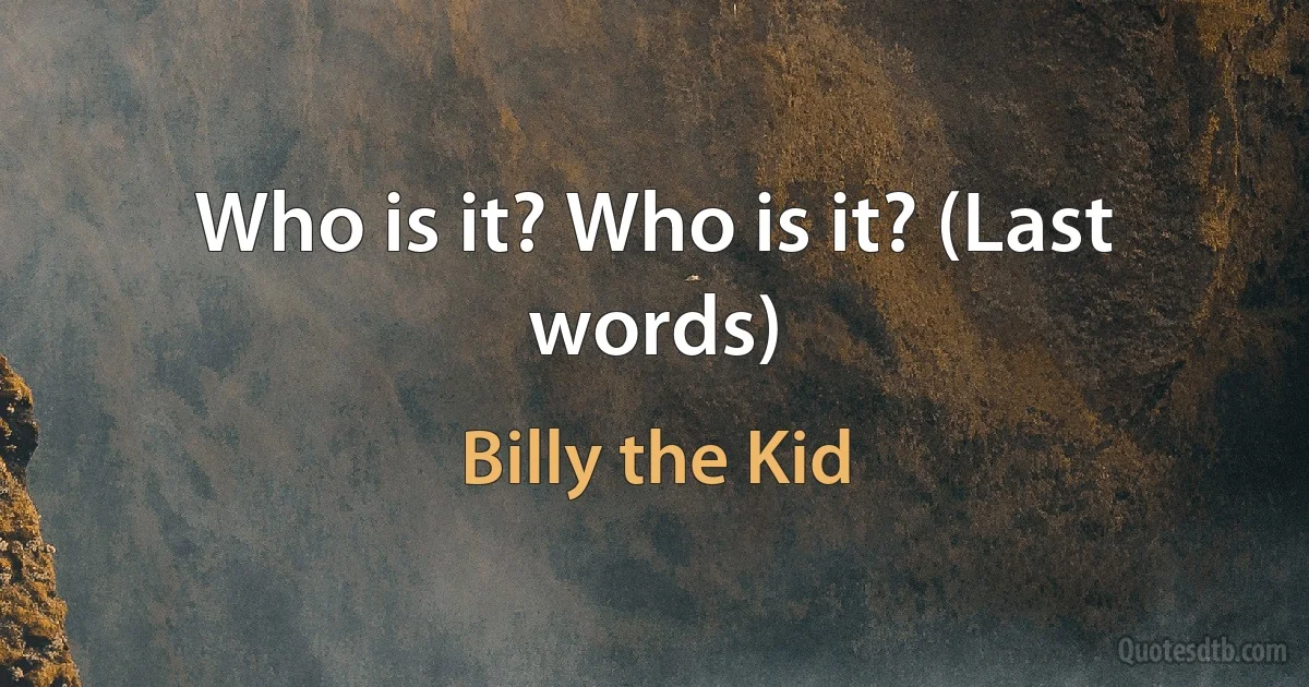 Who is it? Who is it? (Last words) (Billy the Kid)