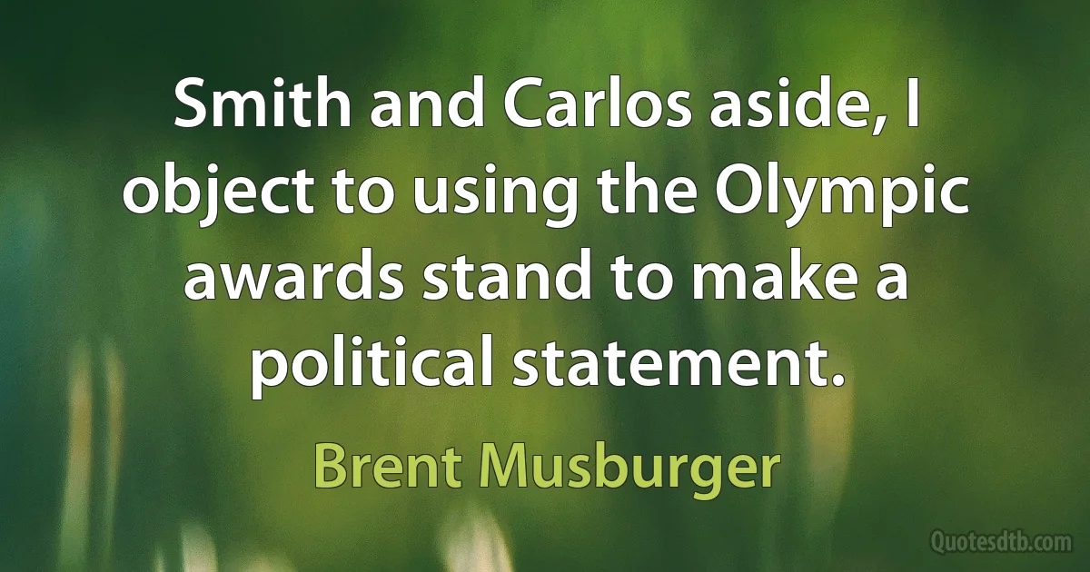 Smith and Carlos aside, I object to using the Olympic awards stand to make a political statement. (Brent Musburger)