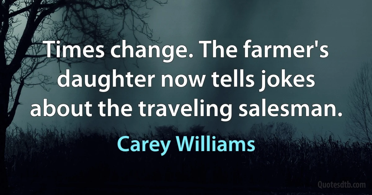 Times change. The farmer's daughter now tells jokes about the traveling salesman. (Carey Williams)