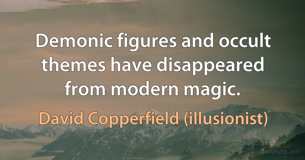 Demonic figures and occult themes have disappeared from modern magic. (David Copperfield (illusionist))