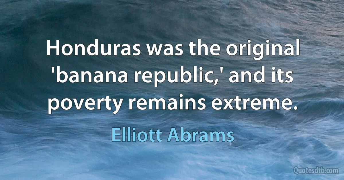 Honduras was the original 'banana republic,' and its poverty remains extreme. (Elliott Abrams)