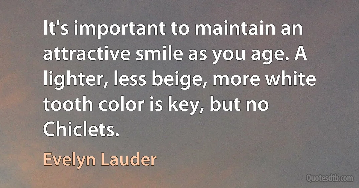 It's important to maintain an attractive smile as you age. A lighter, less beige, more white tooth color is key, but no Chiclets. (Evelyn Lauder)