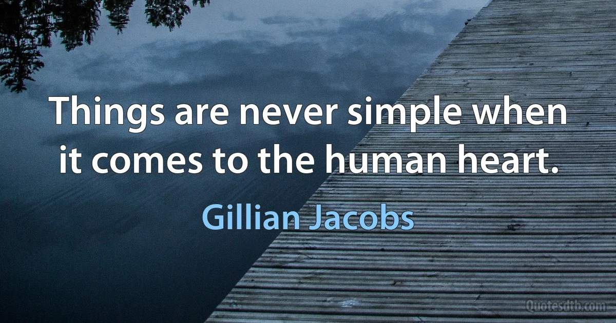 Things are never simple when it comes to the human heart. (Gillian Jacobs)